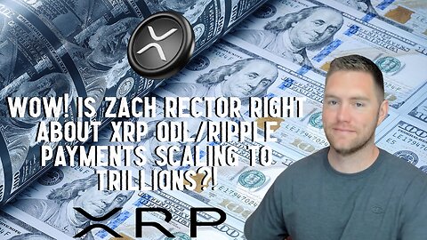 Wow! Is Zach Rector Right About XRP ODL/Ripple Payments Scaling To TRILLIONS?!