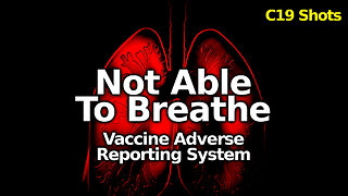 CAN'T BREATHE: Thousands Of Breathing Impairments After C19 Vaccines Including Many Severe Issues