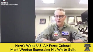 Here's Woke U.S. Air Force Colonel Mark Wooten Expressing His White Guilt