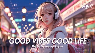 Good Vibes Good Life 🌸 Morning Chill Songs Cool English Songs With Lyrics