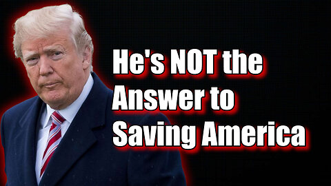 Trump is NOT the Answer to Save America