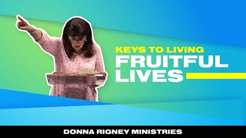 Keys To Living Fruitful Lives | Donna Rigney