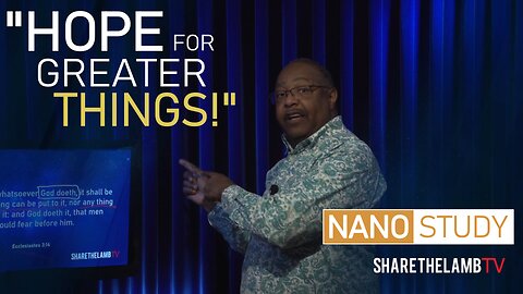 Hoping In Greater Things | Nano Study | Share The Lamb TV