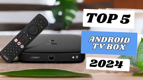 Top 5 Android TV Box of 2024