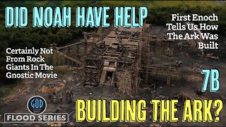 Did Noah Have Help Building The Ark? Flood Series 7B