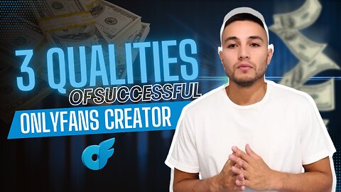 3 Qualities of a Successful OnlyFans Creators | Key Traits for Maximizing Your Earnings