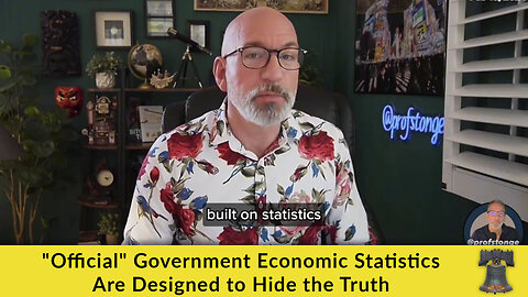 "Official" Government Economic Statistics Are Designed to Hide the Truth