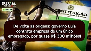 De volta às origens: governo Lula contrata empresa de um único empregado, por quase R$ 300 milhões!