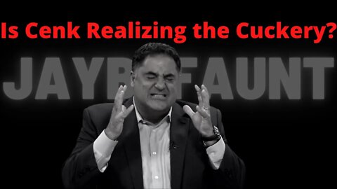 Is Cenk Realizing the Cuckery?