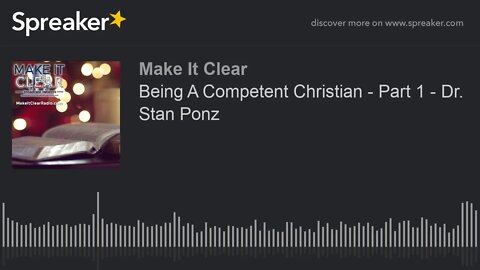 Being A Competent Christian - Part 1 - Dr. Stan Ponz