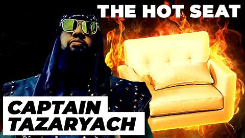 THE HOT SEAT with Captain Tazaryach!