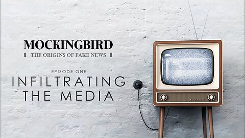 MOCKINGBIRD | THE ORIGINS OF FAKE NEWS |1| INFILTRATING THE MEDIA