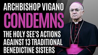 NEWSFLASH: Archbishop Vigano CONDEMNS Holy See's Actions against Traditional Benedictine Nuns