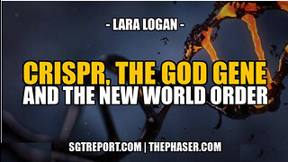 SGT REPORT -CRISPR, THE GOD GENE AND THE NEW WORLD ORDER -- Lara Logan