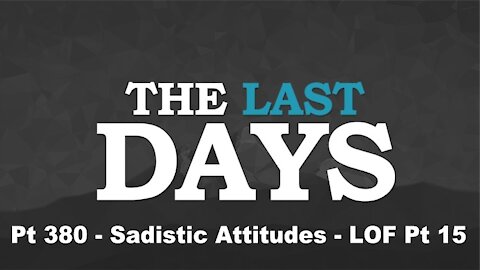 Sadistic Attitudes - LOF Pt 15 - The Last Days Pt 380