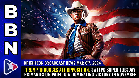 BBN, Mar 6, 2024 – Trump TROUNCES all opposition, SWEEPS Super Tuesday primaries...