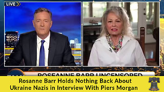 Rosanne Barr Holds Nothing Back About Ukraine Nazis in Interview With Piers Morgan