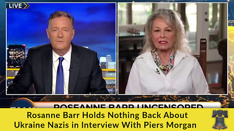 Rosanne Barr Holds Nothing Back About Ukraine Nazis in Interview With Piers Morgan