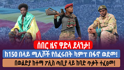 ሰበር ዜና ዋድላ ደላንታ! ከ150 በላይ ሚሊሾች የሰፈሩበት ካምፕ በፋኖ ወደመ! በወልድያ ከተማ ፖሊስ ጣቢያ ላይ ከባድ ጥቃት ተፈፀመ!