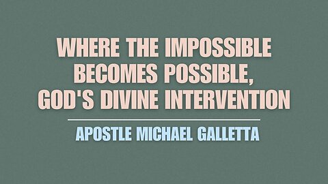 Where The Impossible becomes Possible, God's Divine Intervention | Apostle Michael Galletta