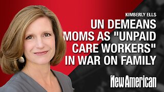 CTM | UN Demeans Moms as "Unpaid Care Workers" in War on Family - Kimberly Ells
