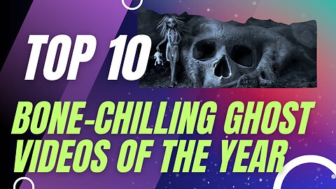 Top 10 Bone-Chilling Ghost Videos of the Year