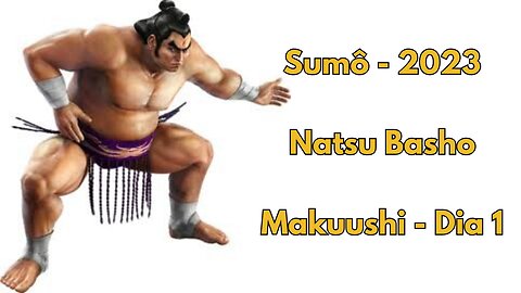 Sumô - Natsu Basho - Makuushi - Maio 2023 - Dia 1