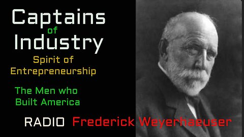 Captains of Industry (ep17) Frederick Weyerhaeuser