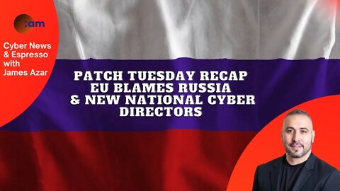 Patch Tuesday Recap, EU Blames Russia & New National Cyber Directors
