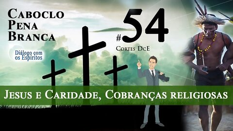 Cortes DcE 54 * Jesus e Caridade, Cobranças religiosas, Hiprocrisía espiritualista *