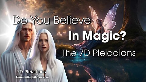 Do You Believe In Magic? ~ The 7D Pleiadians