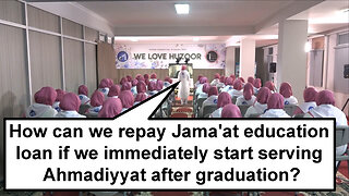 How can we repay jamaat education loan if we immediately start serving Ahmadiyyat after graduation?