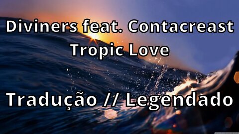 Diviners feat. Contacreast - Tropic Love ( Tradução // Legendado )