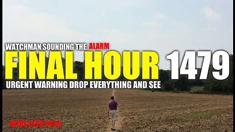 FINAL HOUR 1479 - URGENT WARNING DROP EVERYTHING AND SEE - WATCHMAN SOUNDING THE ALARM