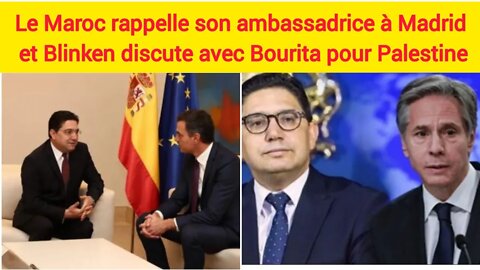 Le Maroc rappelle son ambassadrice à Madrid - Blinken discute avec Bourita pour Palestine