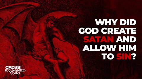 Why did God create Satan and allow him to sin?