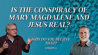 Is the Conspiracy of Mary Magdalene and Jesus Real? | Why Do You Believe That? Episode 6