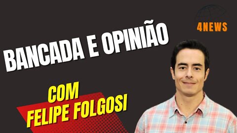 Bancada E Opinião com Felipe Folgosi