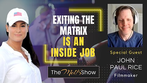 Mel K & Filmmaker John Paul Rice | Exiting the Matrix is an Inside Job | 5-7-23