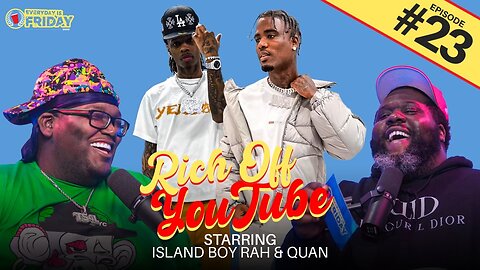 RICH OFF YOUTUBE ft. Island Boy Rah & Quan | EVERYDAY IS FRIDAY SHOW (EP. 23)