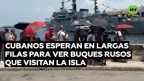 Cubanos hacen largas filas para ver buques de la Armada Rusa que visitan la isla