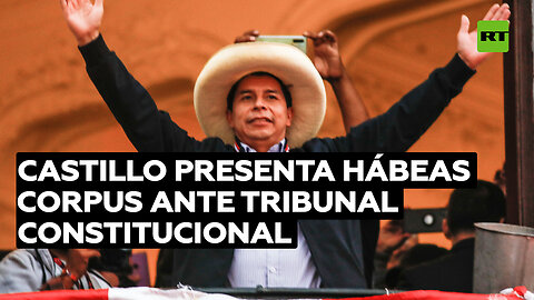 La defensa de Pedro Castillo presenta dos 'habeas corpus'
