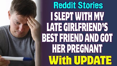 I Slept With My Late Girlfriend’s Best Friend And Got Her Pregnant | Reddit Stories