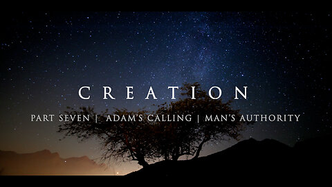 CREATION PART SIX | ADAM'S CALLING | MAN'S AUTHORITY