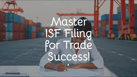 Unlocking Success: How ISF Filing Can Give Your Business a Competitive Edge