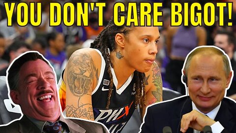 You DON'T CARE ENOUGH for the STRUGGLES of WNBA Star BRITTNEY GRINER in Russia BIGOT!