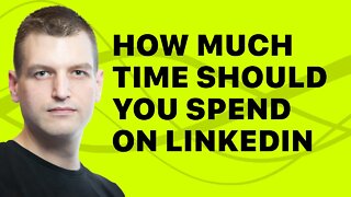 How much time should you spend on LinkedIn as a content creator or business owner?
