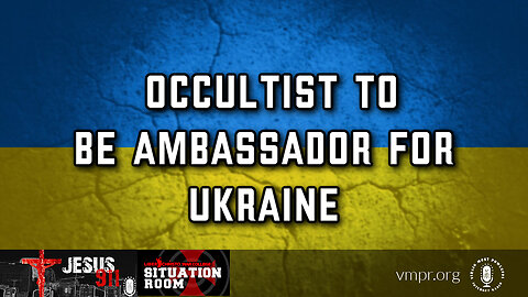 27 Sep 23, Jesus 911: Occultist To Be Ambassador for Ukraine?