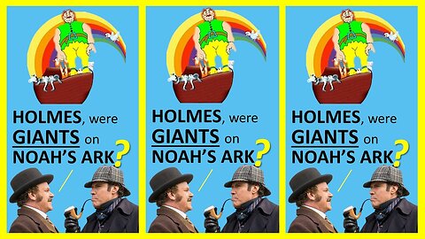 SHERLOCK HOLMES answers WERE THERE GIANTS ON NOAH'S ARK!