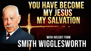 Smith Wigglesworth's Insight into You have Become My Jesus
